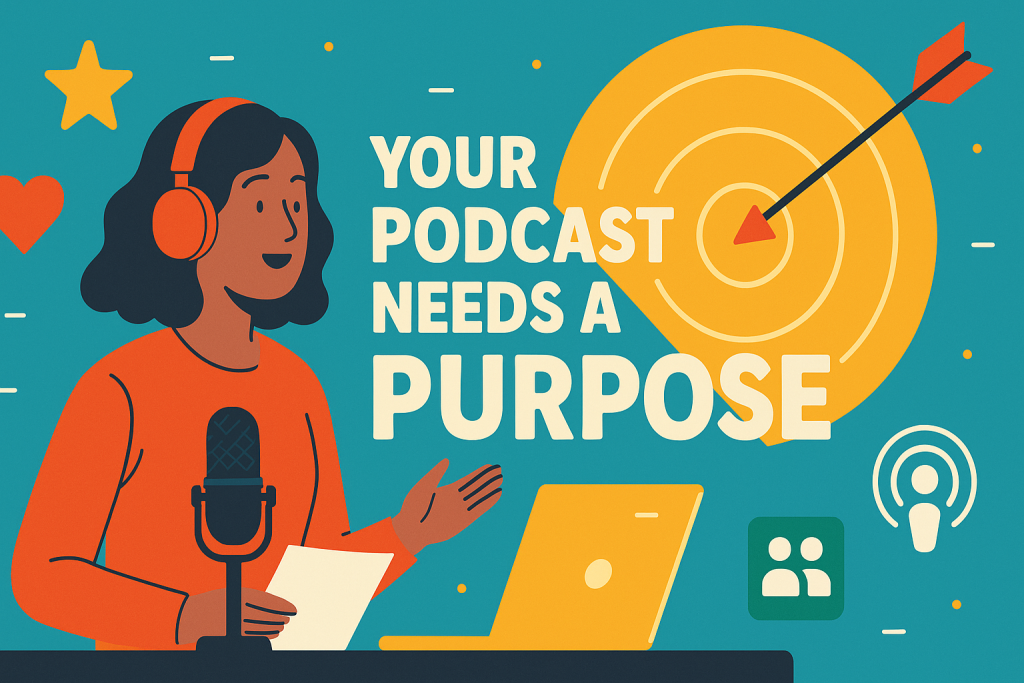 Why your podcast needs a purpose