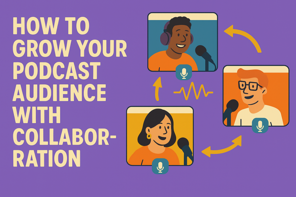 How to grow your podcast through collaboration